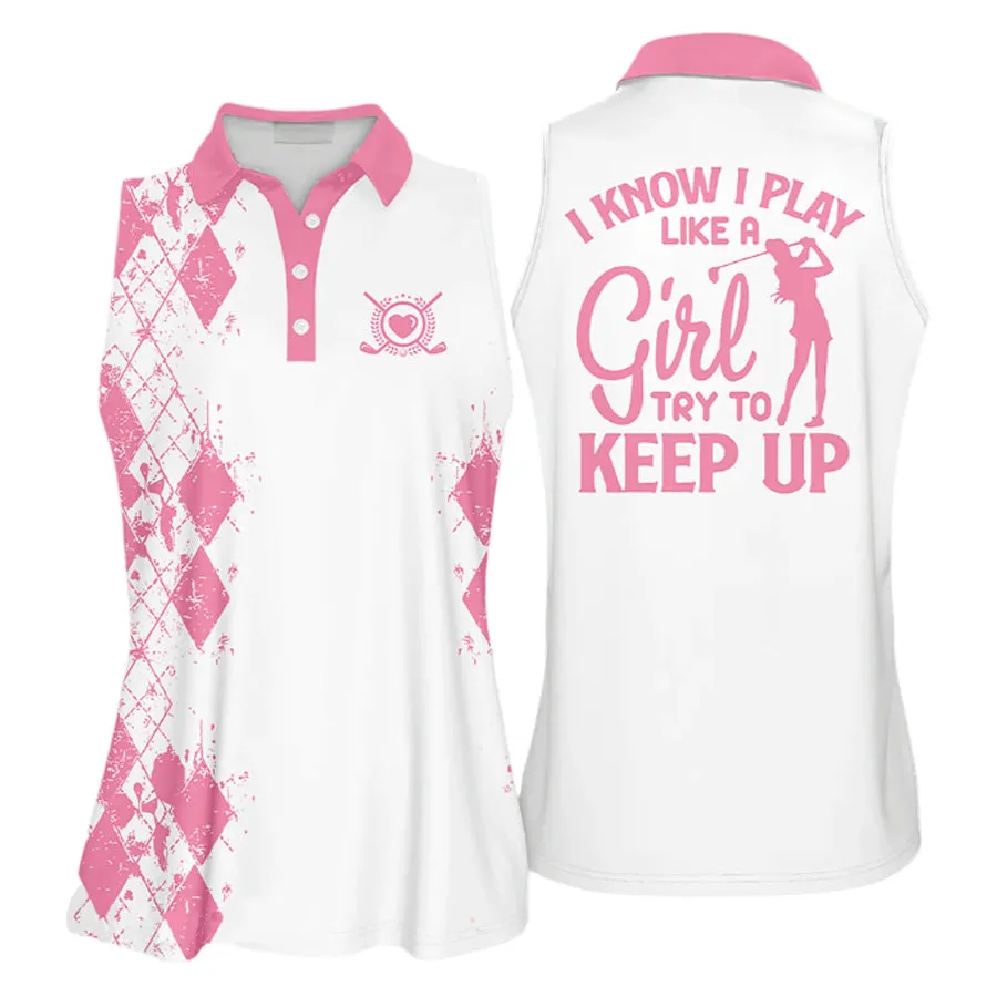 Golfer Girl I Know I Play Like A Girl Try to Keep Up Golfer Gift Sleeveless sleeve Polo Shirt, Cool Gift For Female Golfers, Women Golf Shirts