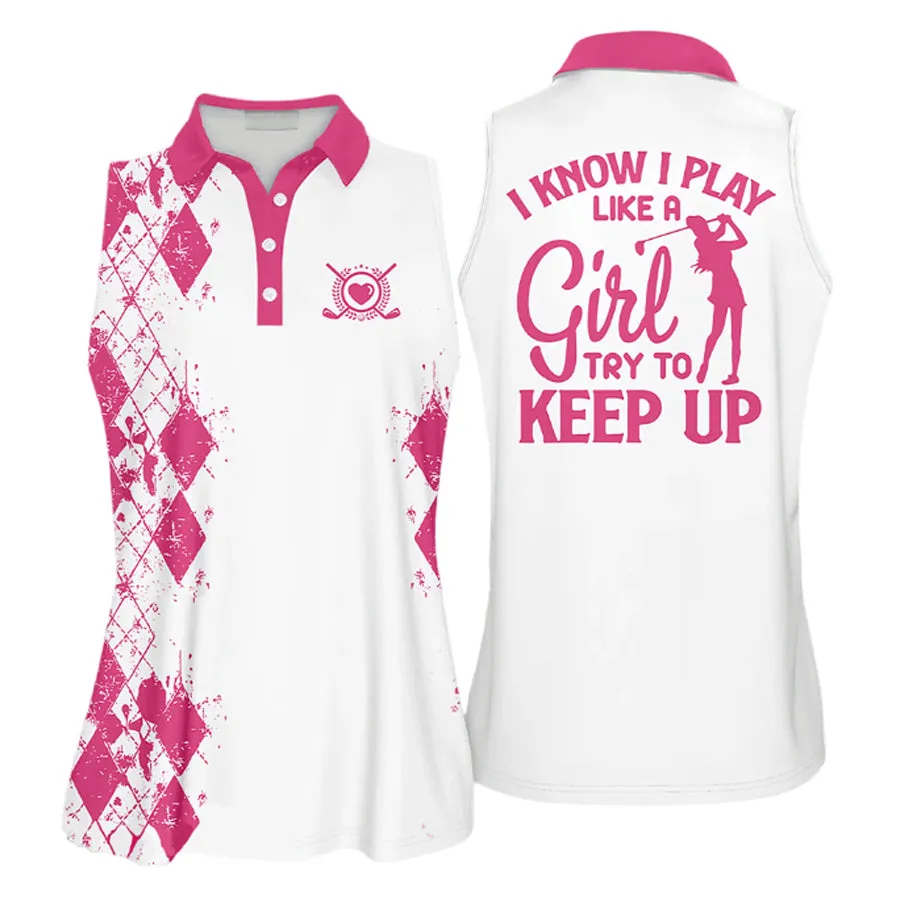 Golfer Girl I Know I Play Like A Girl Try to Keep Up Golfer Gift Sleeveless sleeve Polo Shirt, Cool Gift For Female Golfers, Women Golf Shirts